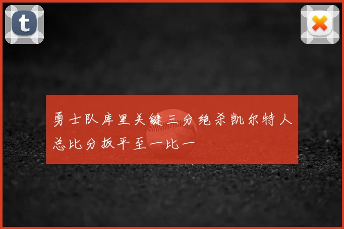勇士队库里关键三分绝杀凯尔特人总比分扳平至一比一