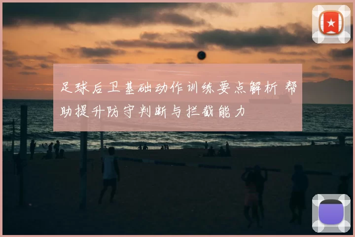足球后卫基础动作训练要点解析 帮助提升防守判断与拦截能力