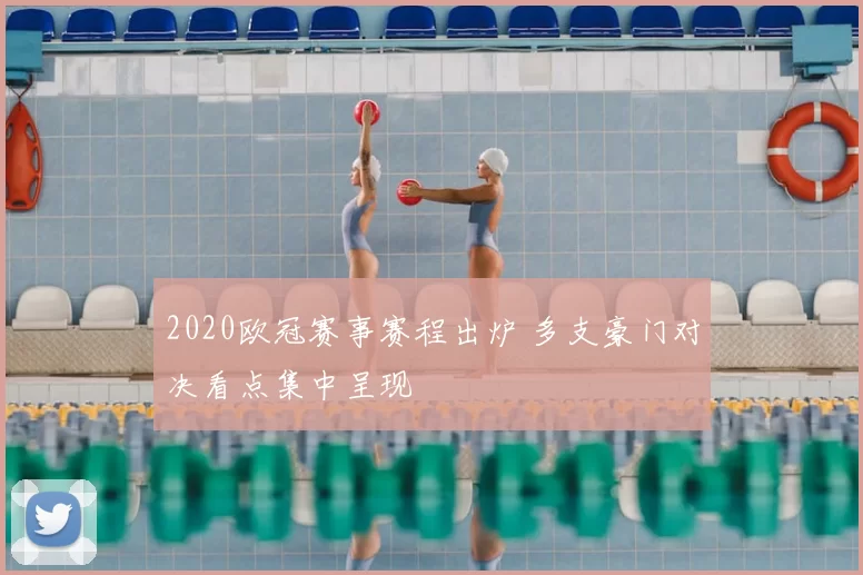 2020欧冠赛事赛程出炉 多支豪门对决看点集中呈现