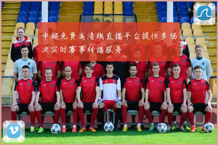中超免费高清线直播平台提供多场次实时赛事转播服务