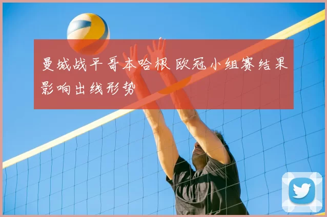 曼城战平哥本哈根 欧冠小组赛结果影响出线形势