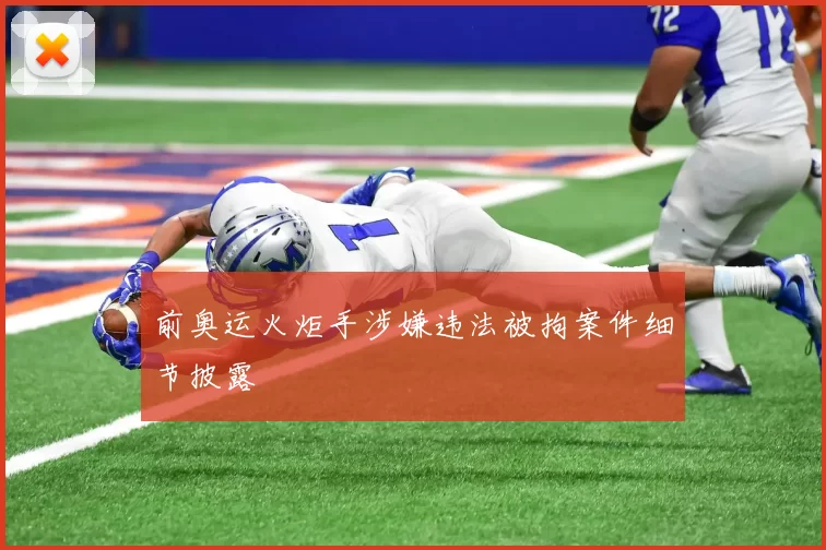 前奥运火炬手涉嫌违法被拘案件细节披露