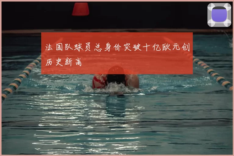 法国队球员总身价突破十亿欧元创历史新高