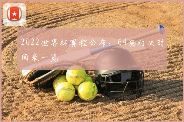 2022世界杯赛程公布，64场对决时间表一览