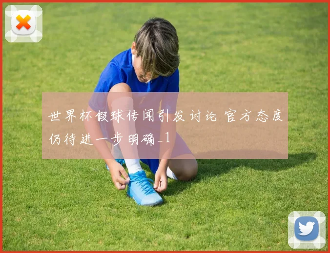 世界杯假球传闻引发讨论 官方态度仍待进一步明确_1